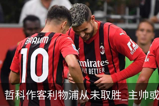 哲科作客利物浦从未取胜 主帅或安排南美组合首发